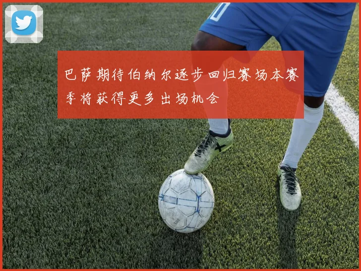 巴萨期待伯纳尔逐步回归赛场本赛季将获得更多出场机会