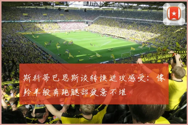 斯科蒂巴恩斯谈转换进攻感受：像羚羊般奔跑腿部疲惫不堪