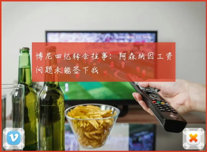 博尼回忆转会往事：阿森纳因工资问题未能签下我